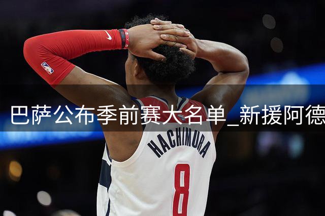 巴萨公布季前赛大名单 新援阿德耶米领衔出战伯明翰